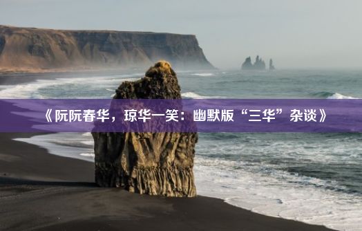 《阮阮春华，琼华一笑：幽默版“三华”杂谈》